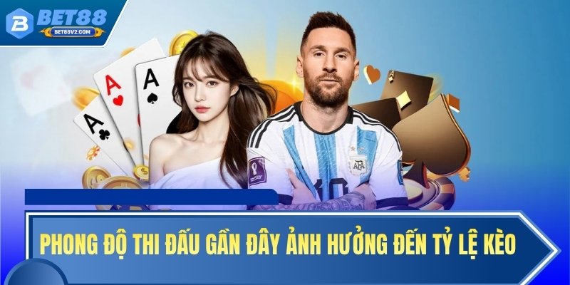 Phong độ thi đấu gần đây ảnh hưởng đến tỷ lệ kèo